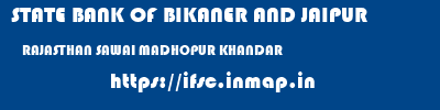 STATE BANK OF BIKANER AND JAIPUR  RAJASTHAN SAWAI MADHOPUR KHANDAR   ifsc code